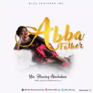 Min Blessing Akachukwu - Abba Father